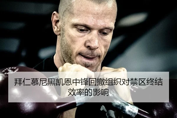 拜仁慕尼黑凯恩中锋回撤组织对禁区终结效率的影响